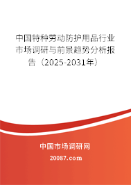 特种劳动防护用品的前景趋势 中国特种劳动防护用品行业市场调研与前景趋势分析(2025-2031年)